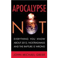 Apocalypse Not : Everything You Know about 2012, Nostradamus..., 9781936740000