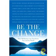 Be the Change : How Meditation Can Transform You and the Wor..., 9781402760013