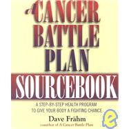 Cancer Battle Plan Sourcebook : A Step-by-Step Health 