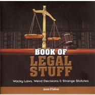 Book of Legal Stuff : Wacky Laws, Weird Decisions and Strang..., 9781936140039