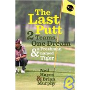 The Last Putt: Two Teams, One Dream, and a Freshman Named Ti..., 9780618840045