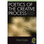 Poetics of the Creative Process : An Organic Practicum to Pl..., 9780761830047