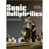 Sonic Multiplicities: Hong Kong Pop and Global Circulation of Sound and Image,9781783200047 Sonic Multiplicities: Hong Kong Pop and Global Circulation of Sound and Image,9781783200047