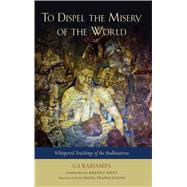 To Dispel the Misery of the World : Whispered Teachings of t..., 9781614290049