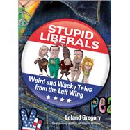 Stupid Liberals : Weird and Wacky Tales from the Left Wing, 9781449410056