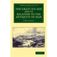 The Great Ice Age and Its Relation to the Antiquity of Man, 9781108050081