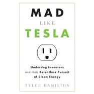 Mad Like Tesla : Underdog Inventors and their Relentless Pur..., 9781770410084