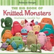 The Big Book of Knitted Monsters: Mischievous, Lovable Toys, 9781604680096
