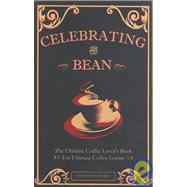 Celebrating the Bean : The Ultimate Coffee Lover's Book for ..., 9781602470101