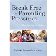 Break Free of Parenting Pressures: Embrace Your Natural Guid..., 9781450210102