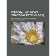 Personal Influence: (Practical Psychology), an Aid to Health..., 9780217270113