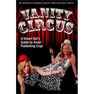 Vanity Circus : A Smart Girl's Guide to Avoid Publishing Cra..., 9780615370125