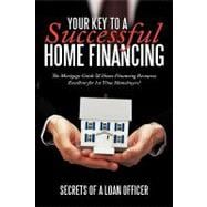 Your Key to a Successful Home Financing: The Mortgage Guide ..., 9781452020129