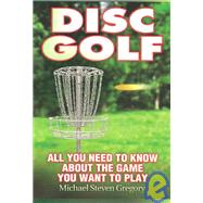 Disc Golf : All You Need to Know about the Game You Want to ..., 9781930650183