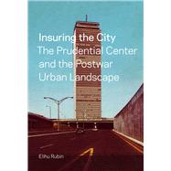 Insuring the City : The Prudential Center and the Postwar Ur..., 9780300170184