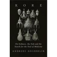 Kore : On Sickness, the Sick, and the Search for the Soul of..., 9781619020191