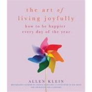 The Art of Living Joyfully How to be Happier Every Day of th..., 9781936740192