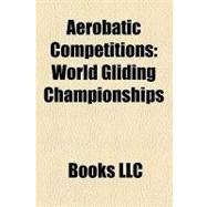 Aerobatic Competitions : World Gliding Championships, European Gliding Championships, Competition Aerobatics, Fai World Grand Prix,9781156320204 Aerobatic Competitions : World Gliding Championships, European Gliding Championships, Competition Aerobatics, Fai World Grand Prix,9781156320204