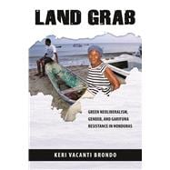 Land Grab: Green Neoliberalism, Gender, and Garifuna Resistance in Honduras,9780816530212 Land Grab: Green Neoliberalism, Gender, and Garifuna Resistance in Honduras,9780816530212