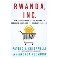 Rwanda, Inc : How a Devastated Nation Became an Economic Mod..., 9780230340220