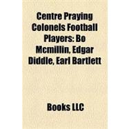Centre Praying Colonels Football Players : Bo Mcmillin, Edga..., 9781158310241