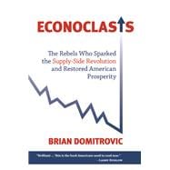 Econoclasts : The Rebels Who Sparked the Supply-Side Revolut..., 9781610170246