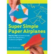 Super Simple Paper Airplanes : Step-by-Step Instructions to ..., 9781402770265