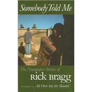 Somebody Told Me : The Newspaper Stories of Rick Bragg