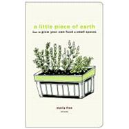 Little Piece of Earth : How to Grow Your Own Food in Small S..., 9780789320278