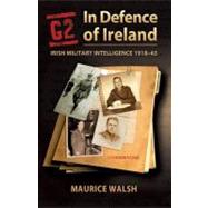 G2: In Defence of Ireland: Irish Military Intelligence 1918-..., 9781848890282
