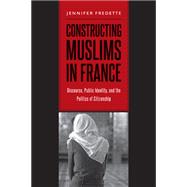 Constructing Muslims in France: Discourse, Public Identity, and the Politics of Citizenship,9781439910290 Constructing Muslims in France: Discourse, Public Identity, and the Politics of Citizenship,9781439910290