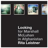 Looking for Marshall Mcluhan in Afghanistan: Iprobes and Hipstamatic Iphone Photographs by Rita Leistner,9781783200306 Looking for Marshall Mcluhan in Afghanistan: Iprobes and Hipstamatic Iphone Photographs by Rita Leistner,9781783200306