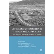 Cities and Citizenship at the U. S. -Mexico Border : The Pas..., 9780230100329