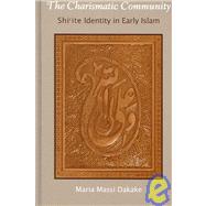 The Charismatic Community: Shi'ite Identity in Early Islam, 9780791470336