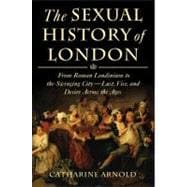 The Sexual History of London From Roman Londinium to the Swi..., 9780312600341