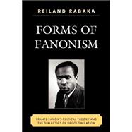 Forms of Fanonism : Frantz Fanon's Critical Theory and the D..., 9780739140345