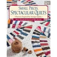 Small Pieces, Spectacular Quilts: Patterns Inspired by Antiq..., 9781604680348