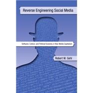Reverse Engineering Social Media: Software, Culture, and Political Economy in New Media Capitalism,9781439910351 Reverse Engineering Social Media: Software, Culture, and Political Economy in New Media Capitalism,9781439910351