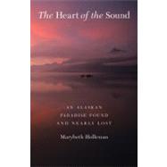 The Heart of the Sound: An Alaskan Paradise Found and Nearly..., 9780803230354