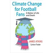 Climate Change for Football Fans : A Matter of Life and Deat..., 9781906860356