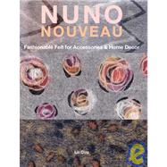 Nuno Nouveau : Fashionable Felt for Accessories and Home Dé..., 9781600610363