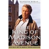 The King of Madison Avenue; David Ogilvy and the Making of M..., 9780230100367
