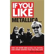 If You Like Metallica... : Here Are over 200 Bands, CDs, Mov..., 9781617130380
