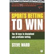 Sports Betting to Win : The 10 Keys to Disciplined and Profi..., 9780857190390