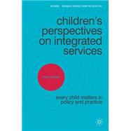 Children's Perspectives on Integrated Services : Every Child..., 9780230230392