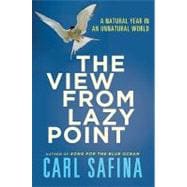 The View from Lazy Point A Natural Year in an Unnatural Worl..., 9780805090406