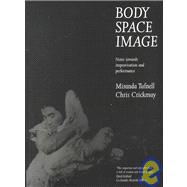 Body Space Image : Notes Toward Improvisation and Performanc..., 9781852730413