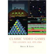 Classic Video Games : The Golden Age of the 1970s and 1980s, 9780747810421