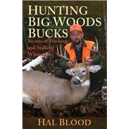 Hunting Big Woods Bucks : Secrets of Tracking and Stalking W..., 9781616080433
