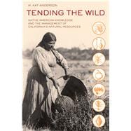 Tending the Wild: Native American Knowledge and the Management of California's Natural Resources,9780520280434 Tending the Wild: Native American Knowledge and the Management of California's Natural Resources,9780520280434